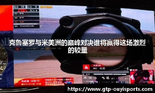 克鲁塞罗与米美洲的巅峰对决谁将赢得这场激烈的较量